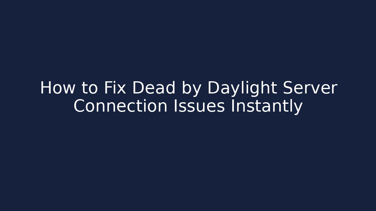 How to Fix Dead by Daylight Server Connection Issues Instantly