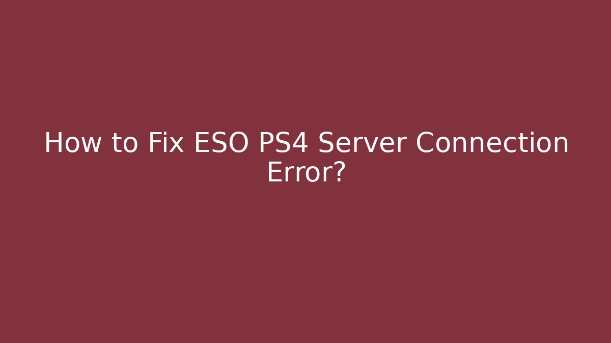 How to Fix ESO PS4 Server Connection Error?