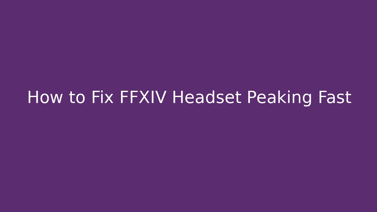 How to Fix FFXIV Headset Peaking Fast