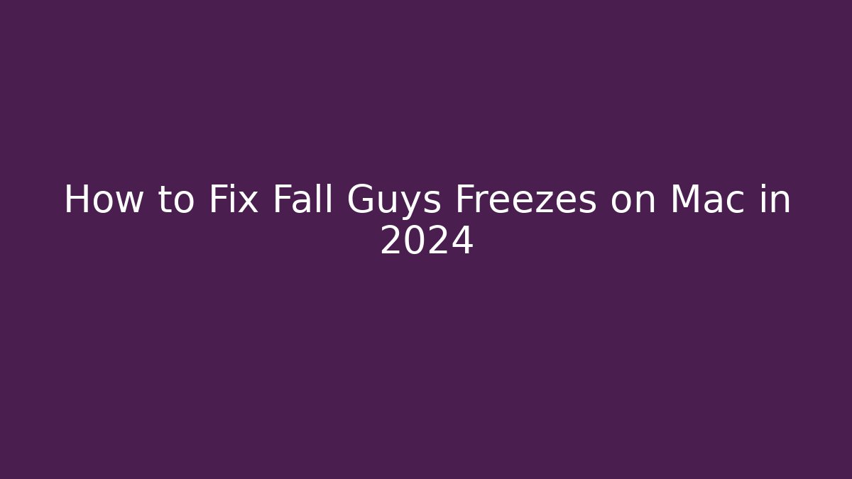 How to Fix Fall Guys Freezes on Mac in 2024