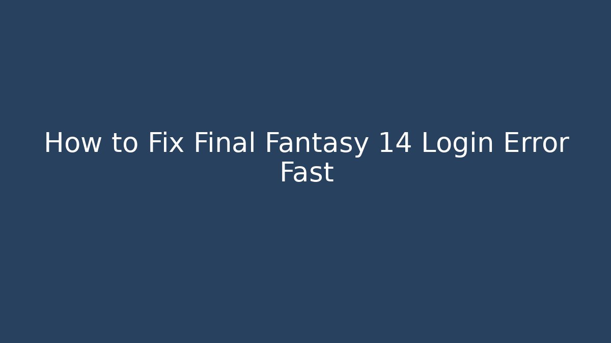 How to Fix Final Fantasy 14 Login Error Fast