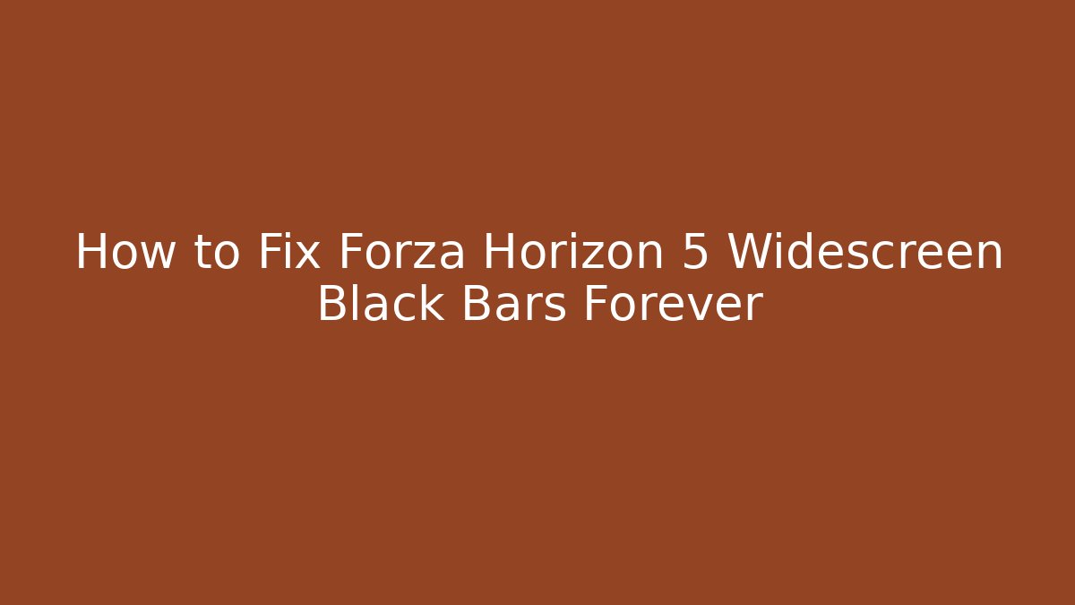 How to Fix Forza Horizon 5 Widescreen Black Bars Forever