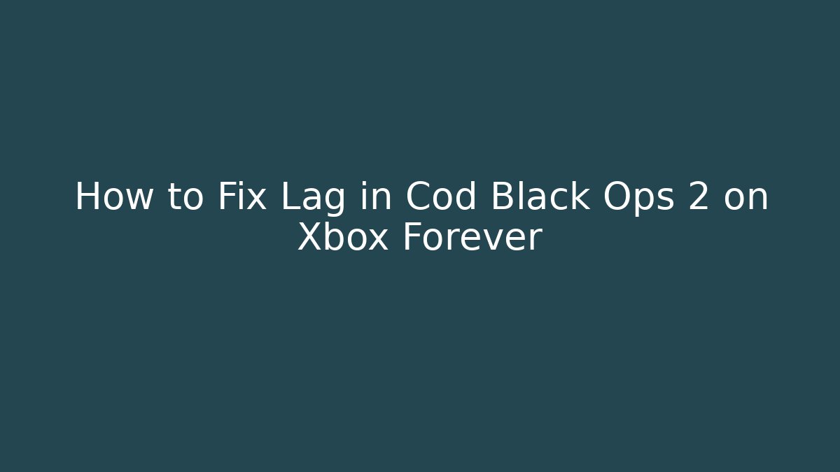 How to Fix Lag in Cod Black Ops 2 on Xbox Forever