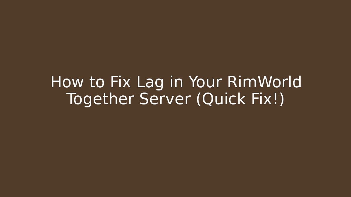 How to Fix Lag in Your RimWorld Together Server (Quick Fix!)