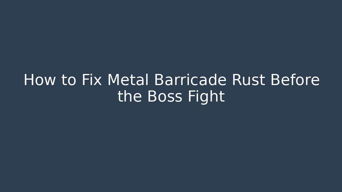 How to Fix Metal Barricade Rust Before the Boss Fight