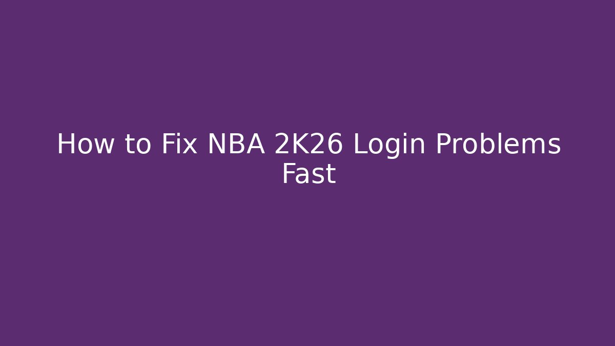 How to Fix NBA 2K26 Login Problems Fast