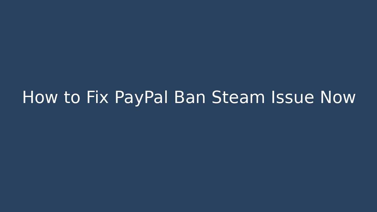 How to Fix PayPal Ban Steam Issue Now