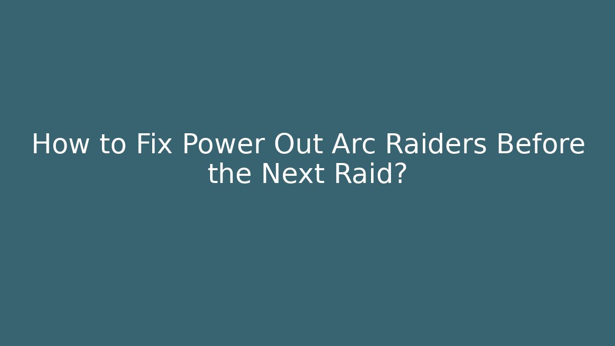 How to Fix Power Out Arc Raiders Before the Next Raid?