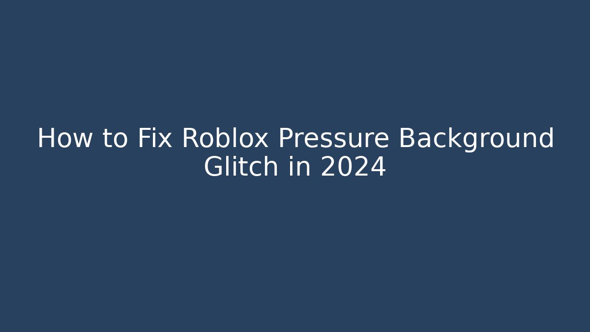 How to Fix Roblox Pressure Background Glitch in 2024