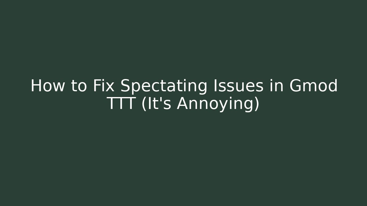 How to Fix Spectating Issues in Gmod TTT (It's Annoying)