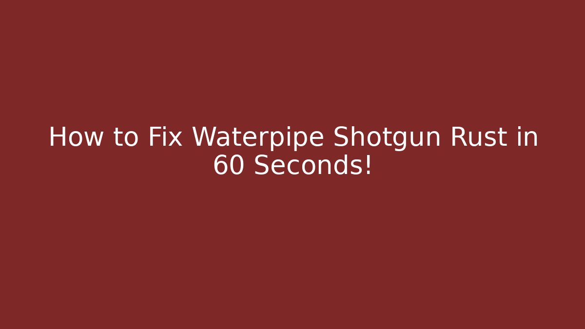How to Fix Waterpipe Shotgun Rust in 60 Seconds!