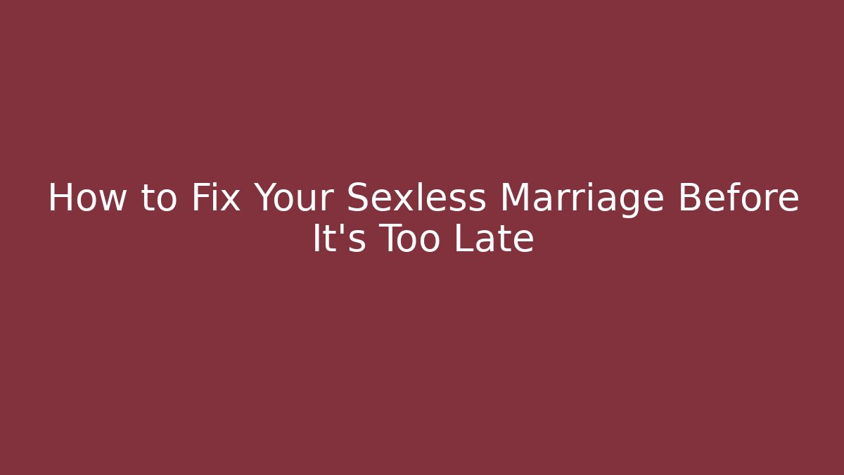 How to Fix Your Sexless Marriage Before It's Too Late - Critter Realm