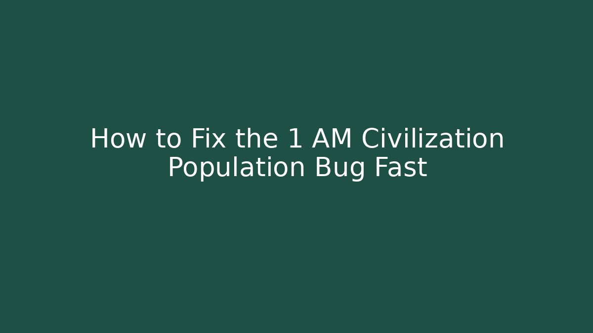 How to Fix the 1 AM Civilization Population Bug Fast