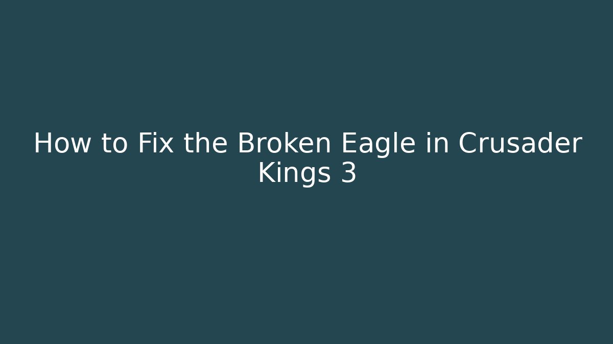 How to Fix the Broken Eagle in Crusader Kings 3 - Critter Realm