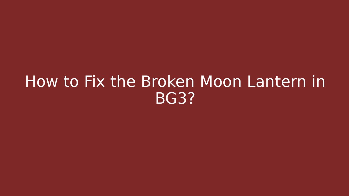 How to Fix the Broken Moon Lantern in BG3? - Critter Realm