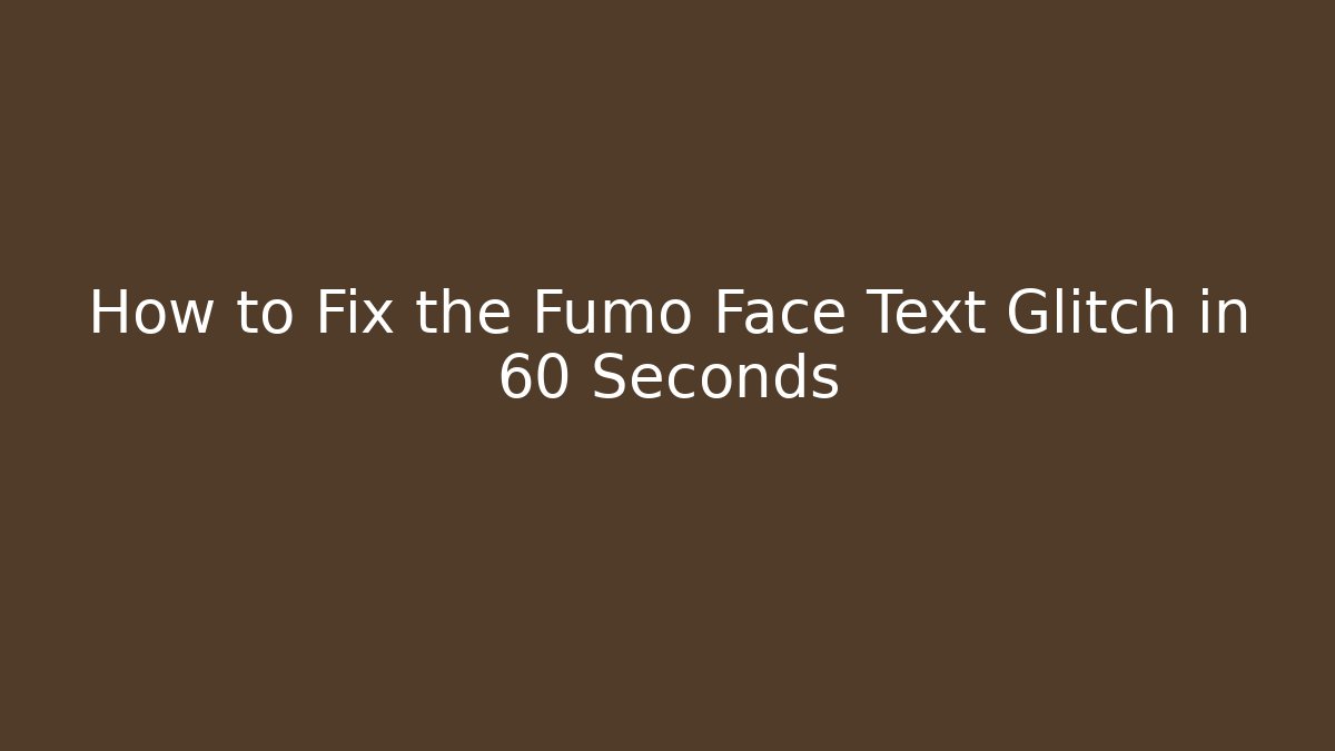 How to Fix the Fumo Face Text Glitch in 60 Seconds - Critter Realm