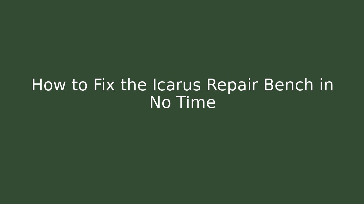 How to Fix the Icarus Repair Bench in No Time