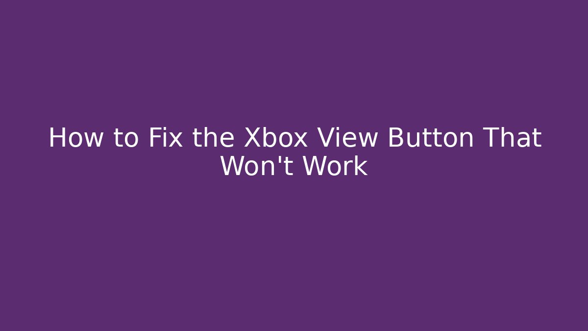 How to Fix the Xbox View Button That Won't Work