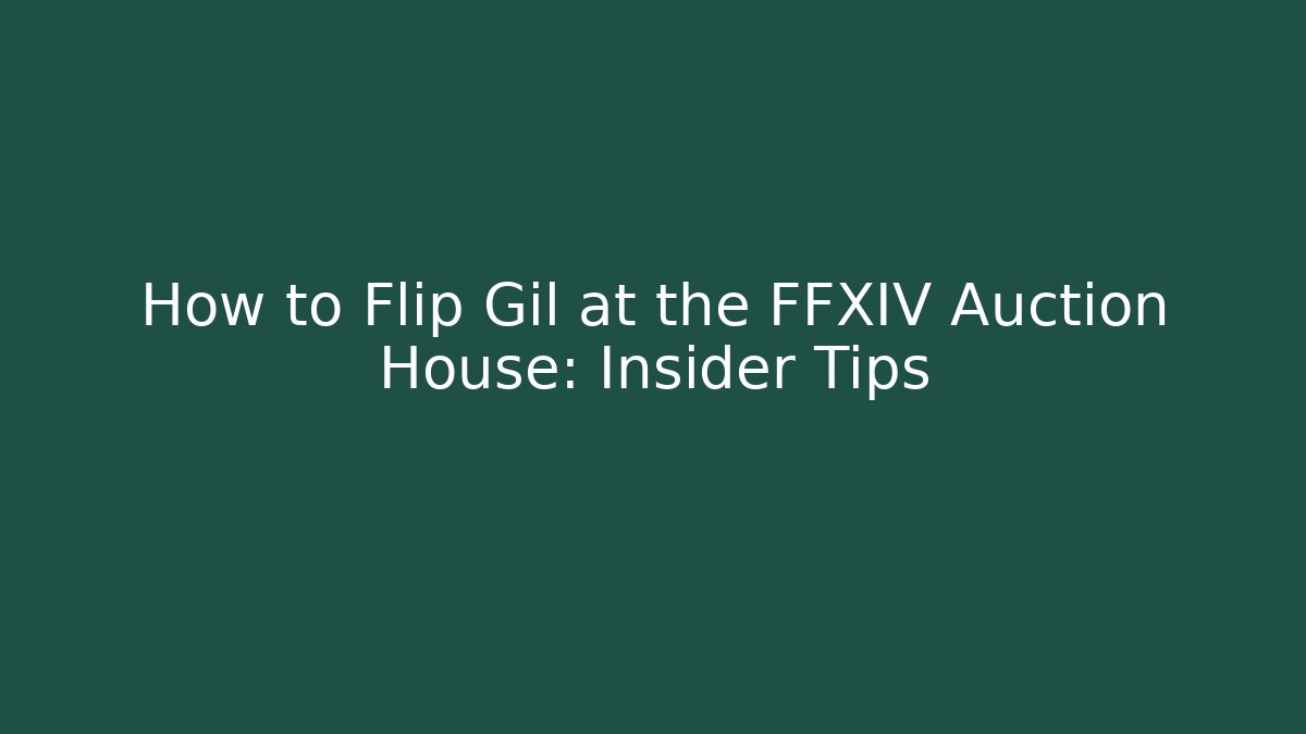 How to Flip Gil at the FFXIV Auction House: Insider Tips