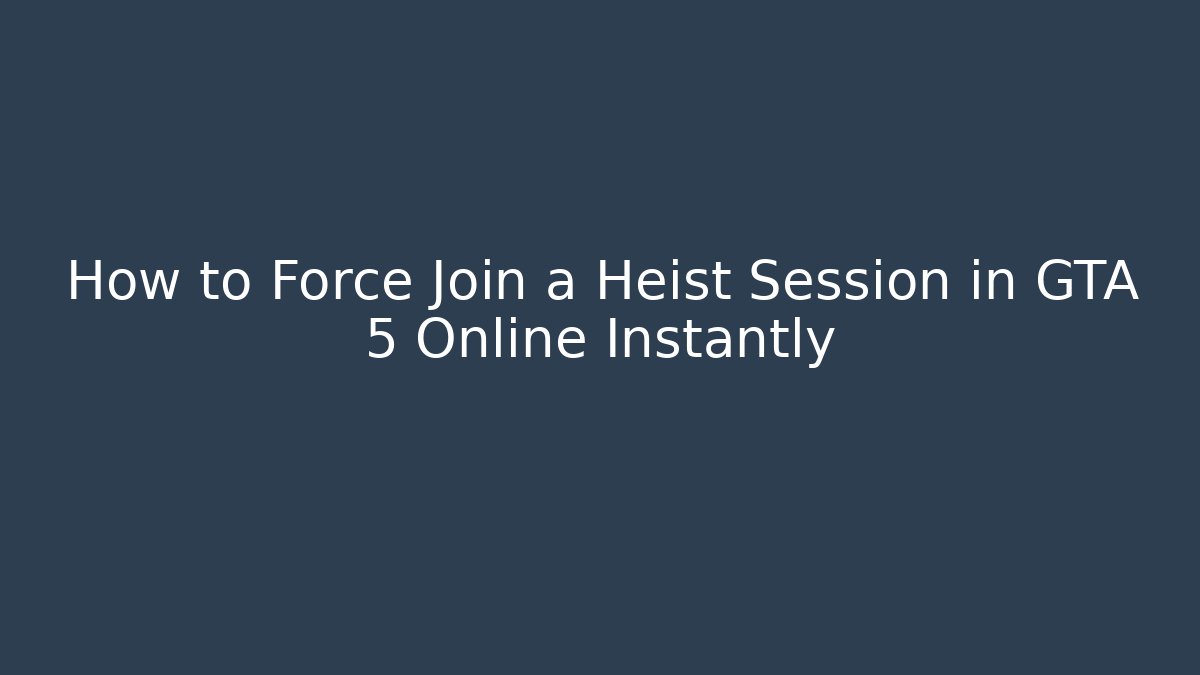 How to Force Join a Heist Session in GTA 5 Online Instantly