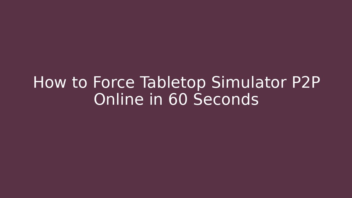 How to Force Tabletop Simulator P2P Online in 60 Seconds