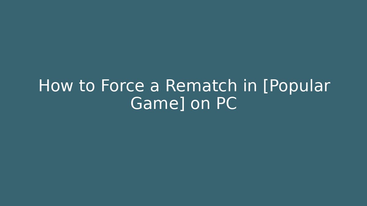 How to Force a Rematch in [Popular Game] on PC