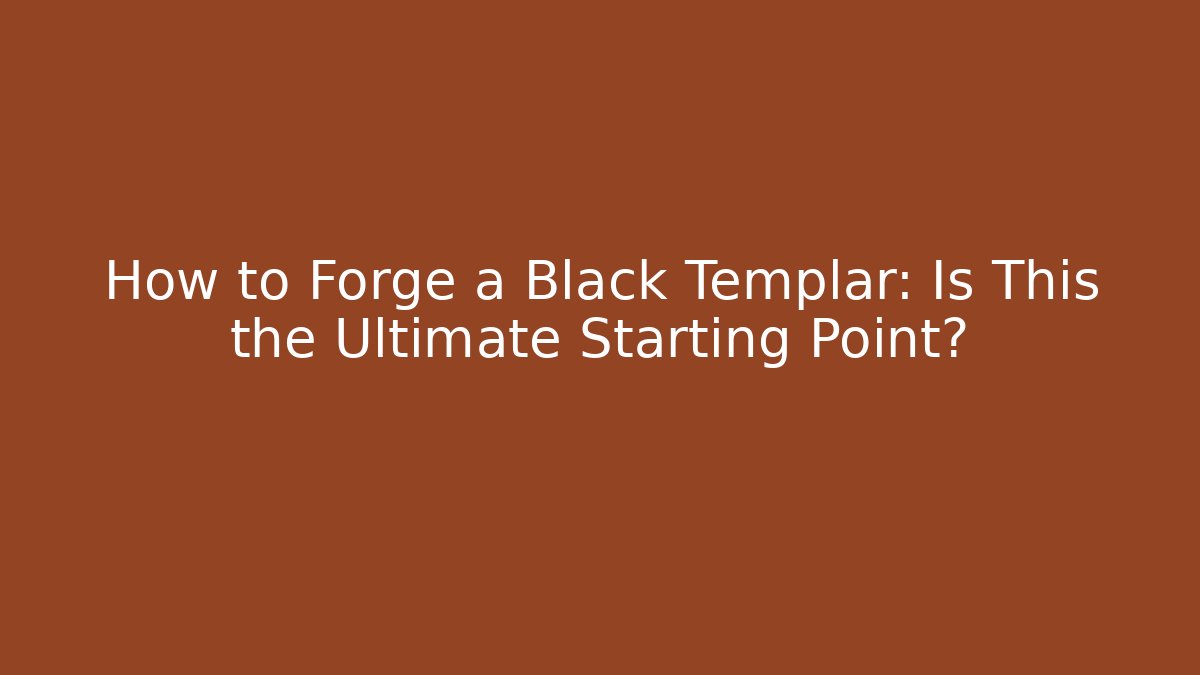 How to Forge a Black Templar: Is This the Ultimate Starting Point? - Critter Realm