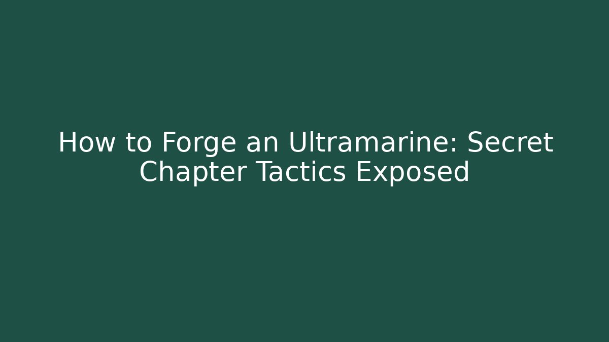 How to Forge an Ultramarine: Secret Chapter Tactics Exposed