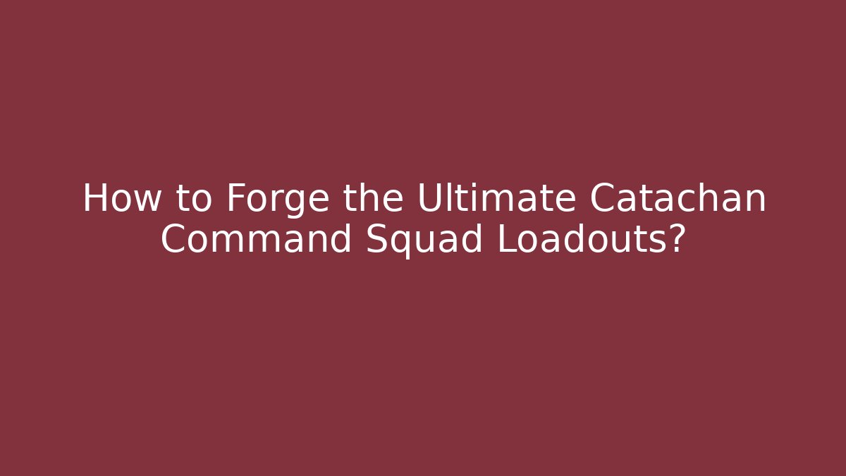 How to Forge the Ultimate Catachan Command Squad Loadouts?