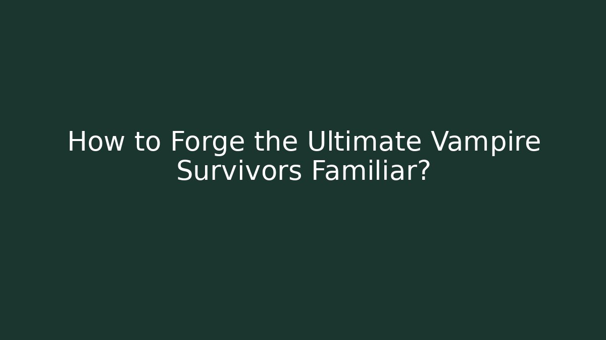 How to Forge the Ultimate Vampire Survivors Familiar? - Critter Realm