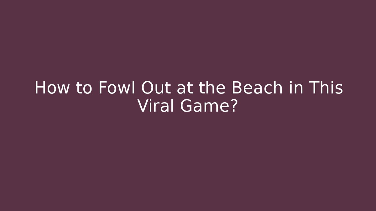 How to Fowl Out at the Beach in This Viral Game?