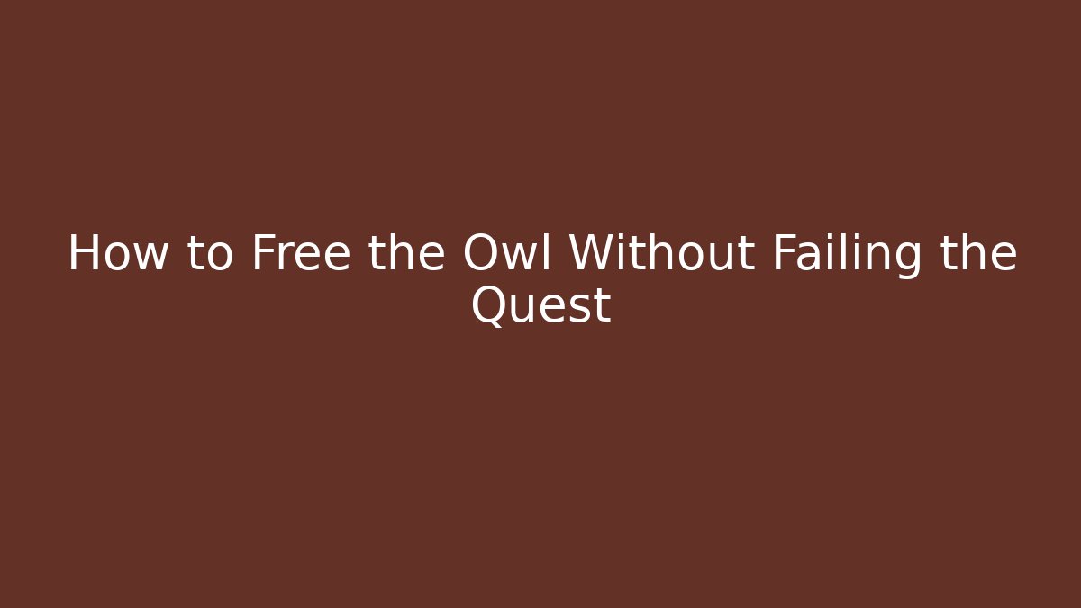 How to Free the Owl Without Failing the Quest