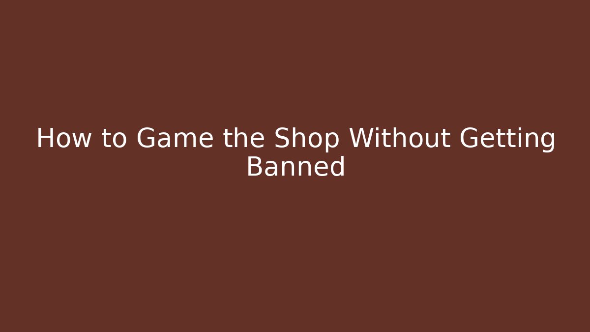 How to Game the Shop Without Getting Banned