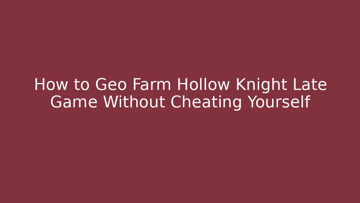 How to Geo Farm Hollow Knight Late Game Without Cheating Yourself