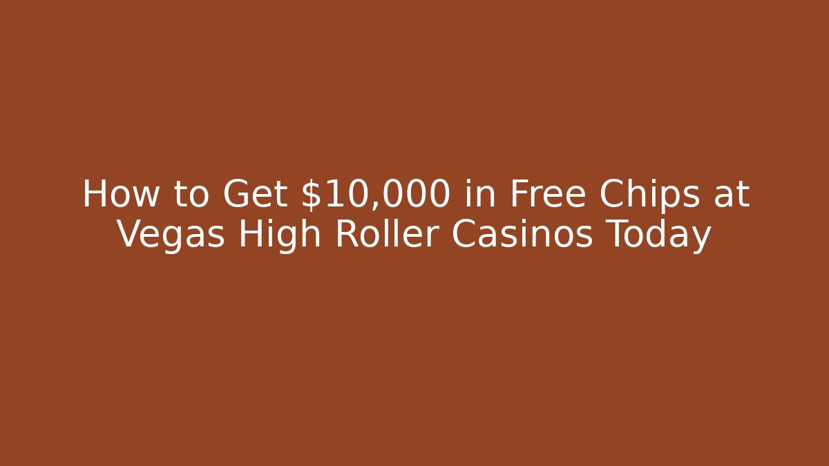 How to Get $10,000 in Free Chips at Vegas High Roller Casinos Today