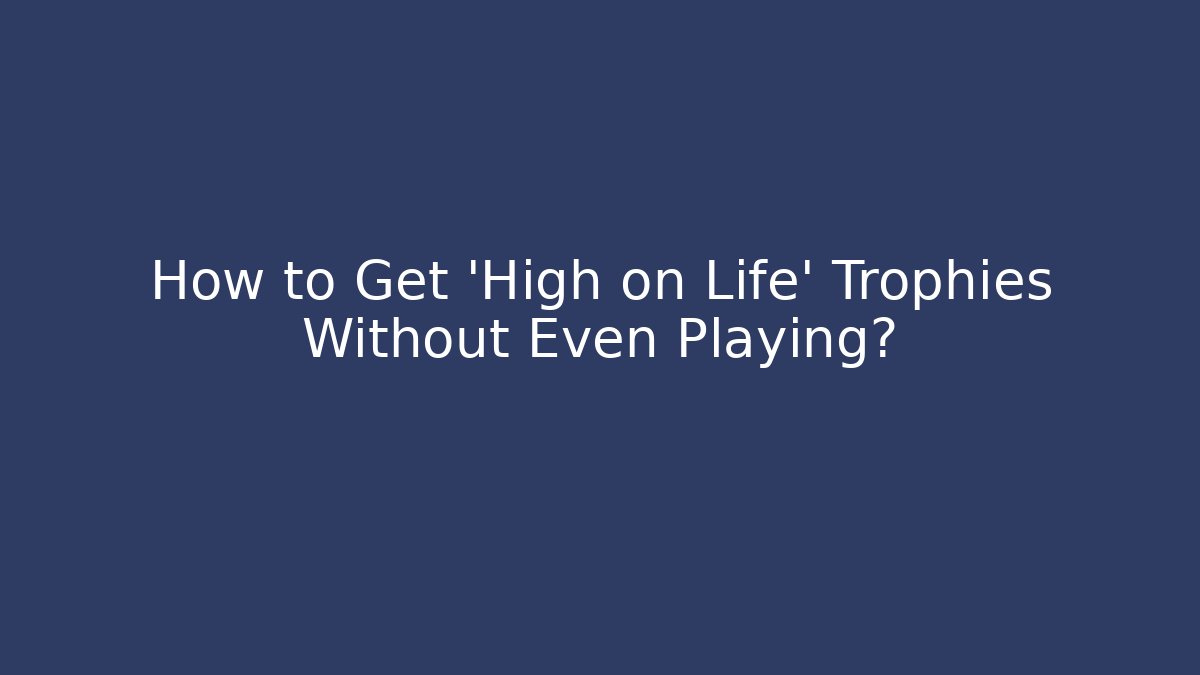 How to Get 'High on Life' Trophies Without Even Playing?