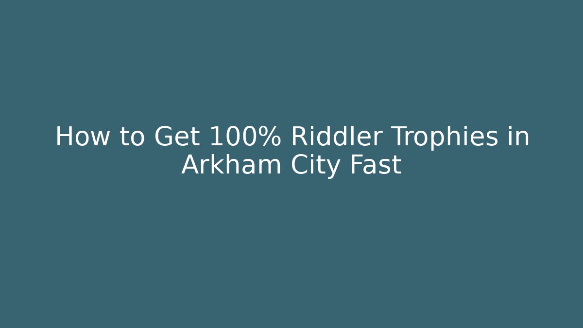 How to Get 100% Riddler Trophies in Arkham City Fast