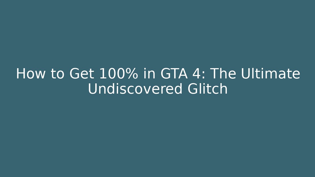 How to Get 100% in GTA 4: The Ultimate Undiscovered Glitch - Critter Realm