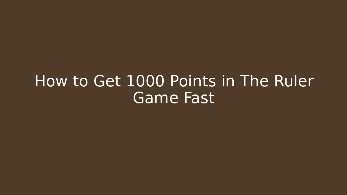 How to Get 1000 Points in The Ruler Game Fast