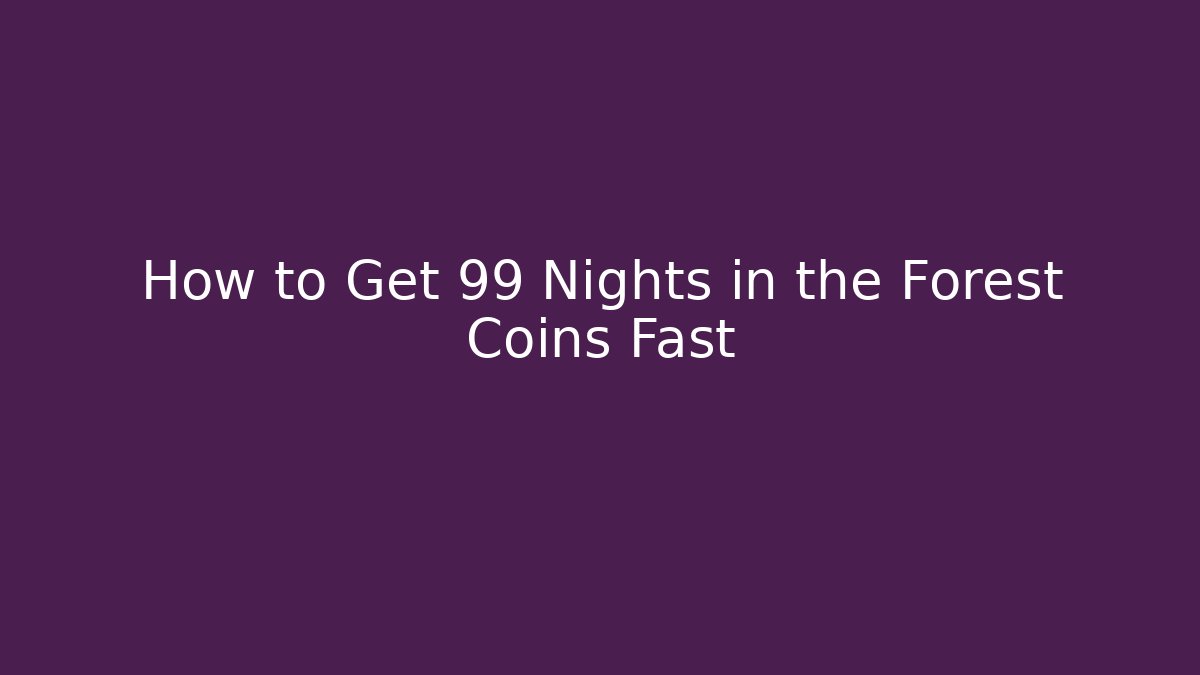 How to Get 99 Nights in the Forest Coins Fast