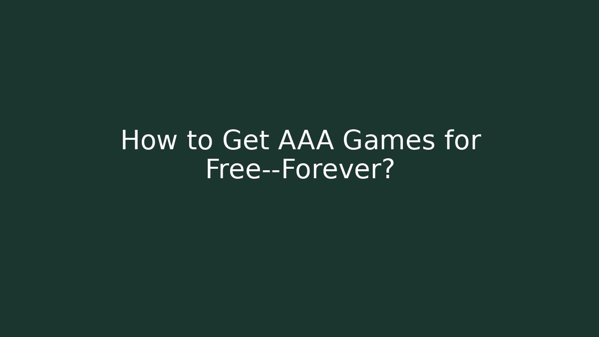 How to Get AAA Games for Free—Forever?