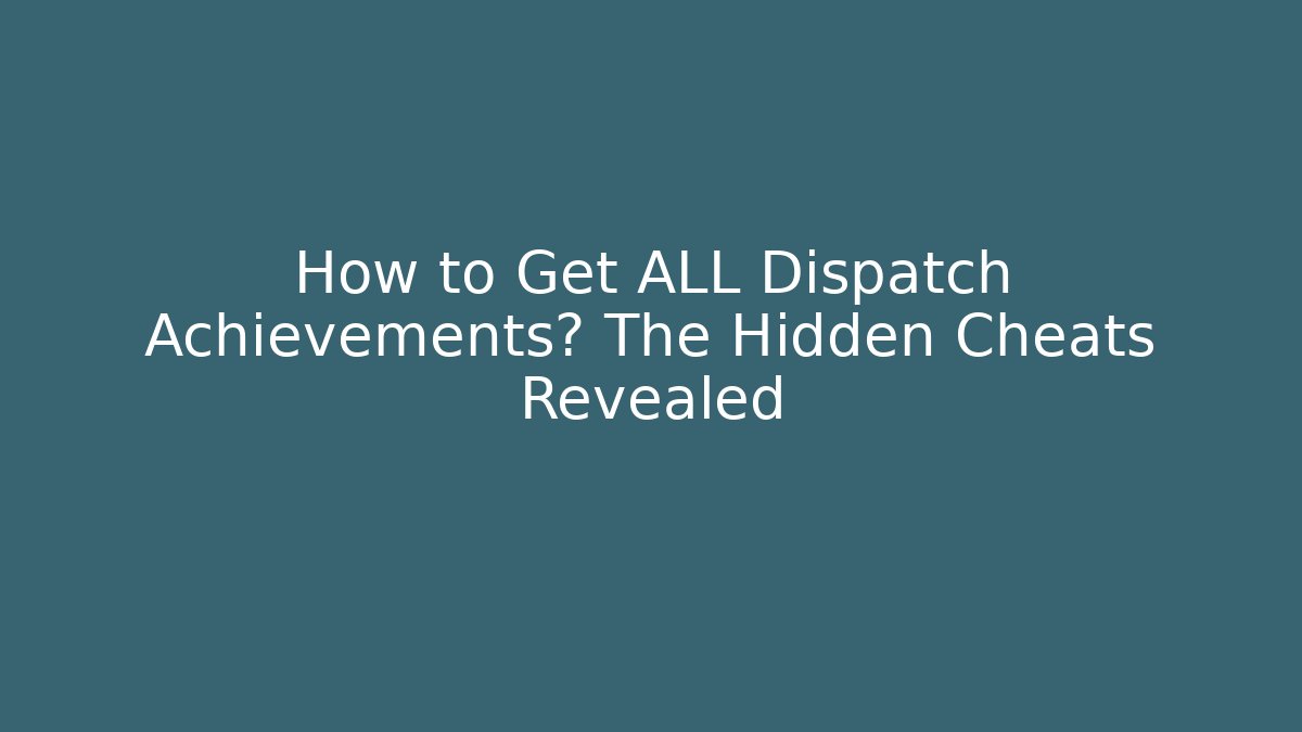 How to Get ALL Dispatch Achievements? The Hidden Cheats Revealed