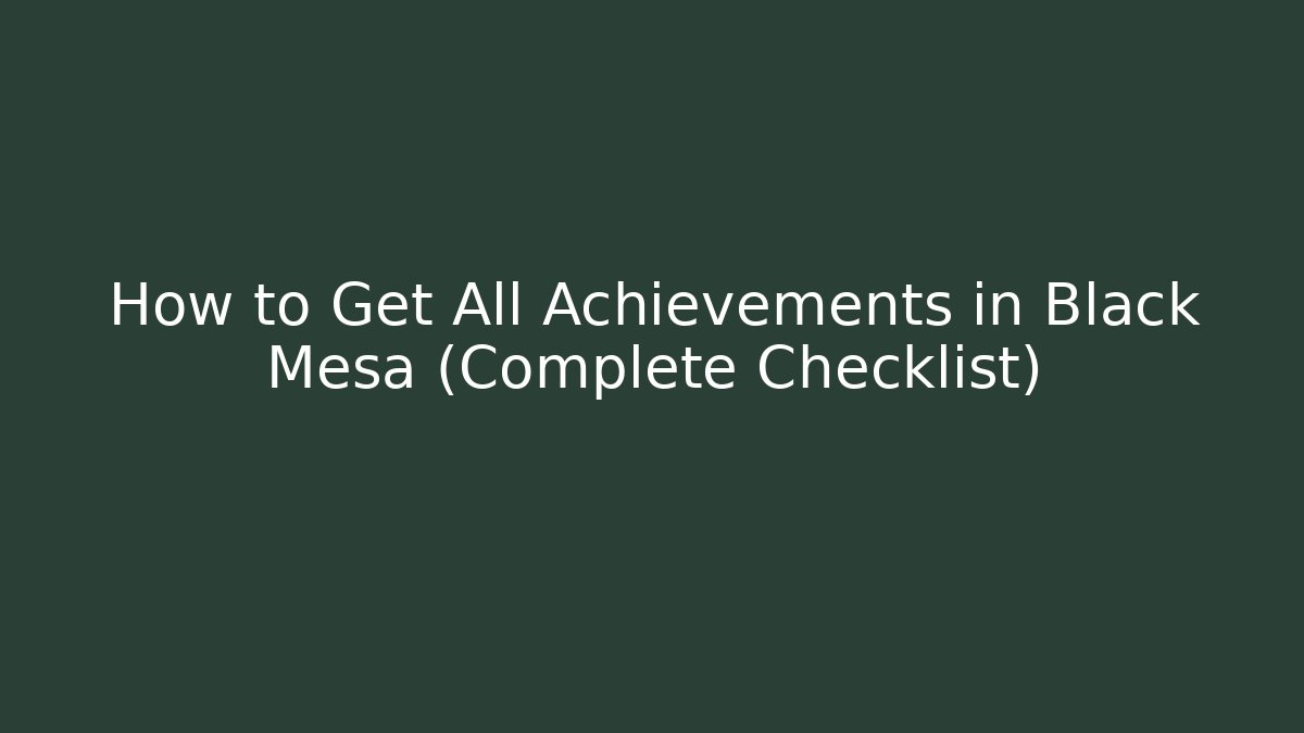 How to Get All Achievements in Black Mesa (Complete Checklist)