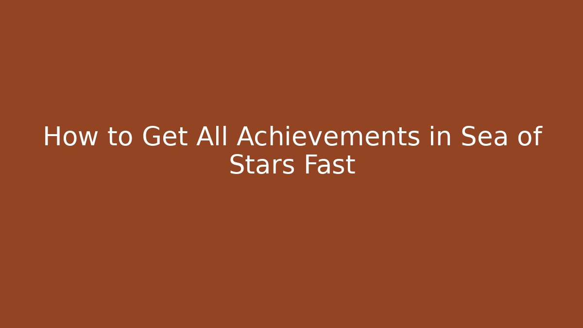 How to Get All Achievements in Sea of Stars Fast
