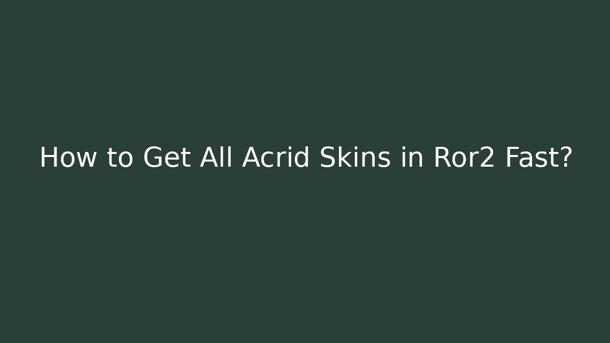 How to Get All Acrid Skins in Ror2 Fast?