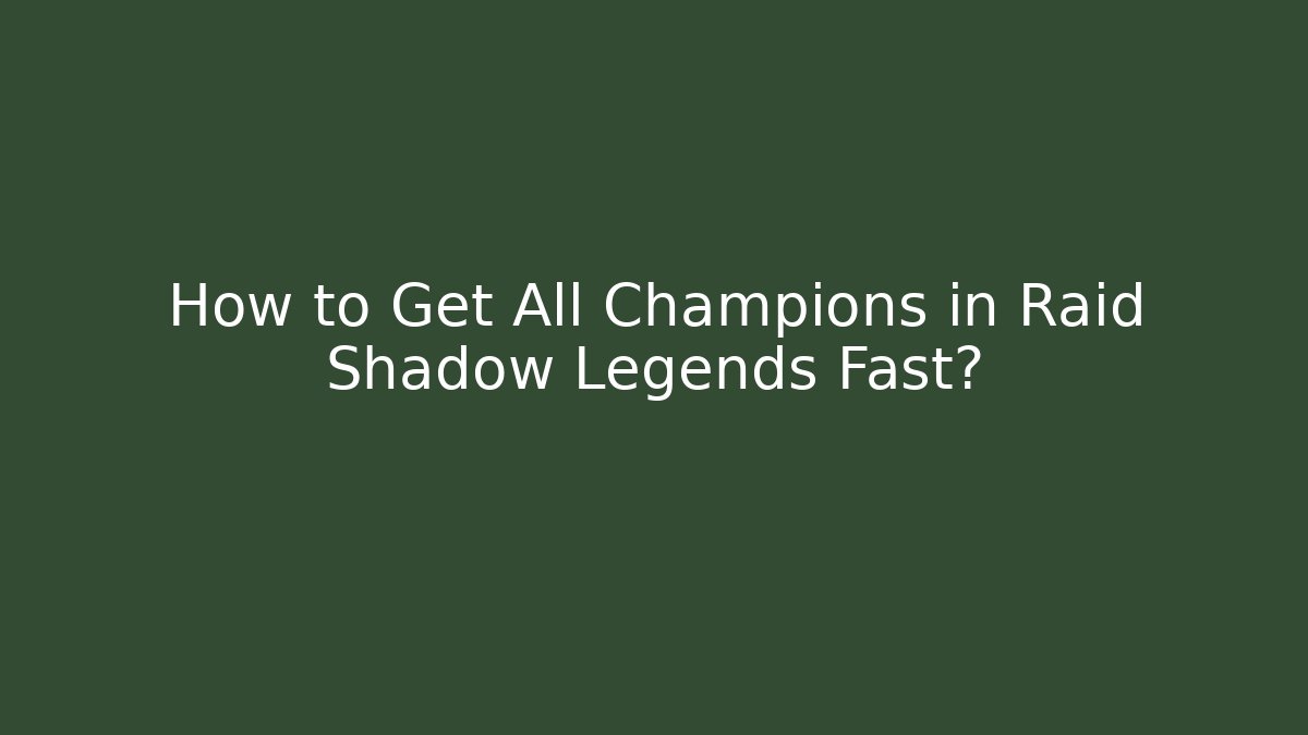 How to Get All Champions in Raid Shadow Legends Fast?