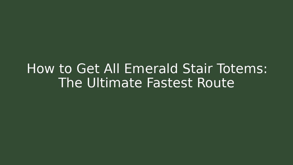 How to Get All Emerald Stair Totems: The Ultimate Fastest Route