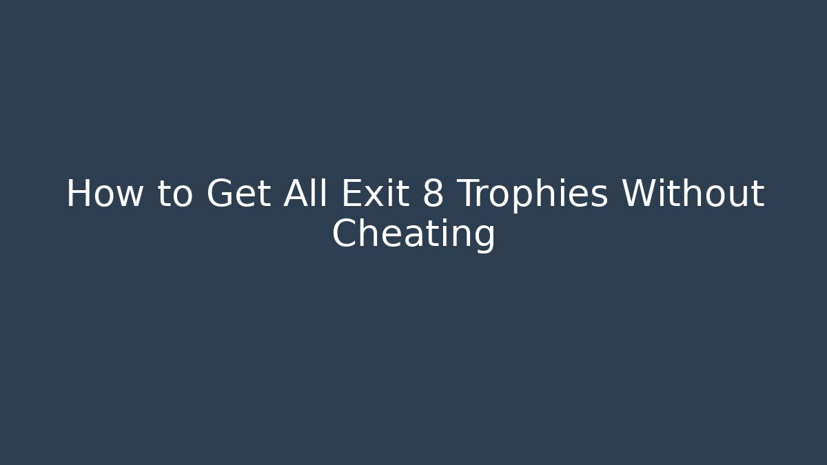 How to Get All Exit 8 Trophies Without Cheating