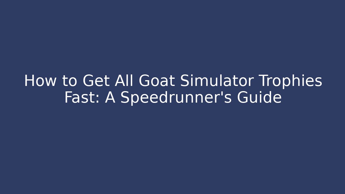 How to Get All Goat Simulator Trophies Fast: A Speedrunner’s Guide