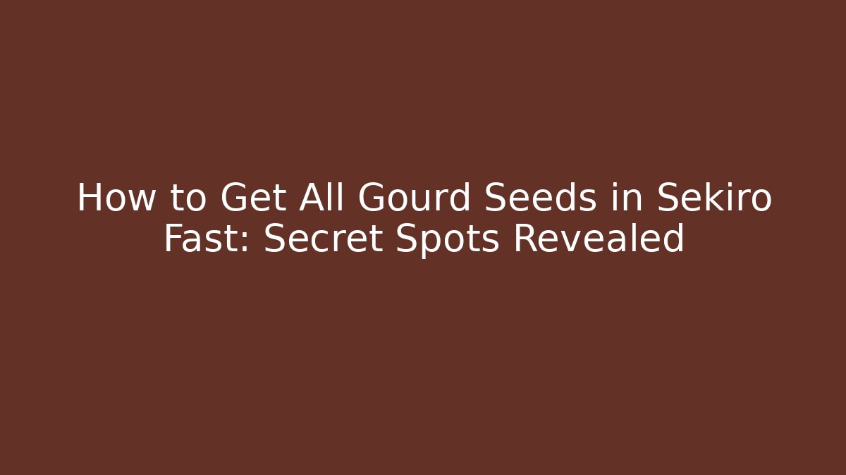 How to Get All Gourd Seeds in Sekiro Fast: Secret Spots Revealed